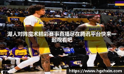 湖人对阵魔术精彩赛事直播尽在腾讯平台快来一起观看吧